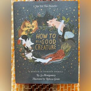 HOW TO BE A GOOD CREATURE BY SY MONTGOMERY, ILLUSTRATED BY REBECCA GREEN